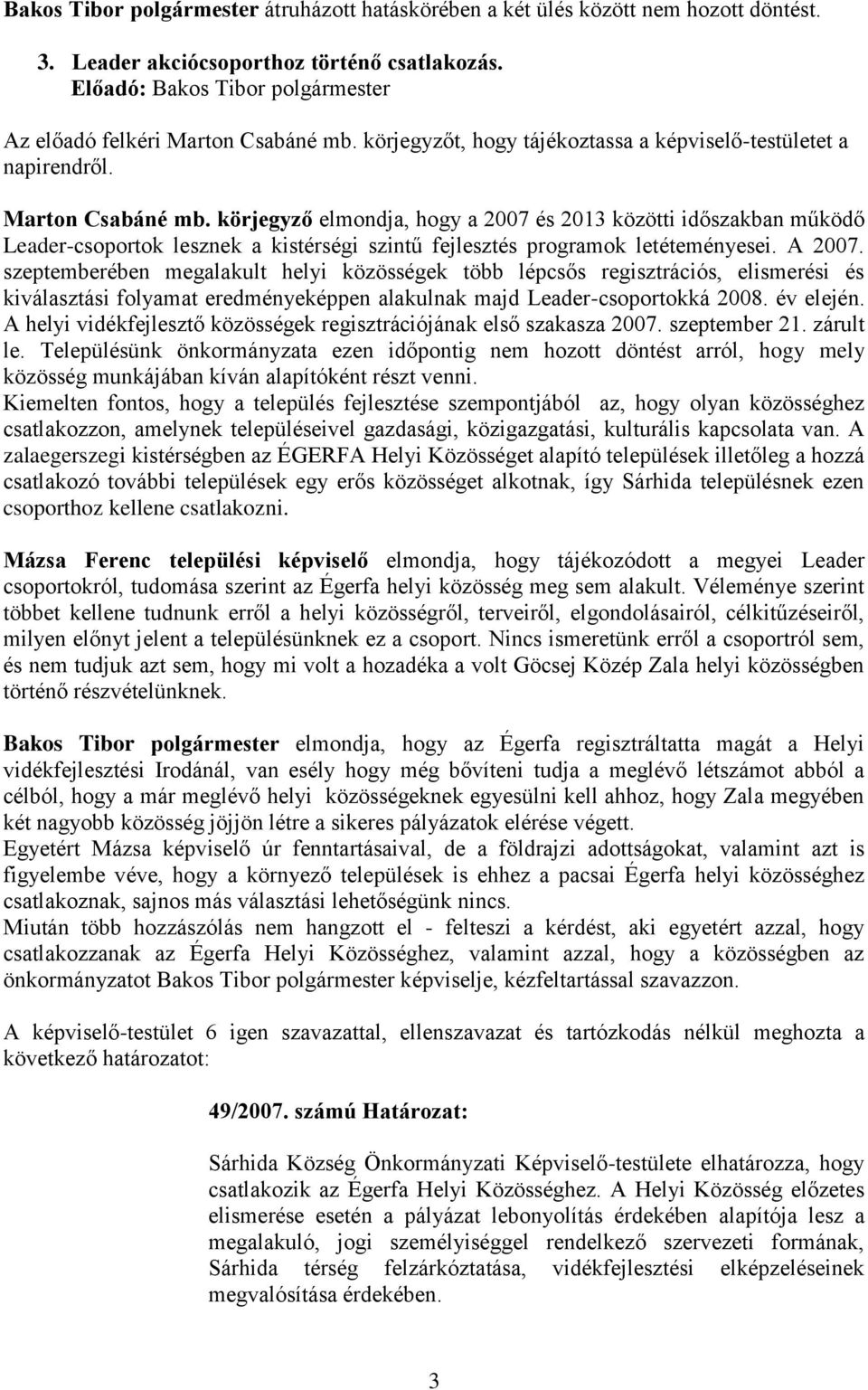 körjegyző elmondja, hogy a 2007 és 2013 közötti időszakban működő Leader-csoportok lesznek a kistérségi szintű fejlesztés programok letéteményesei. A 2007.