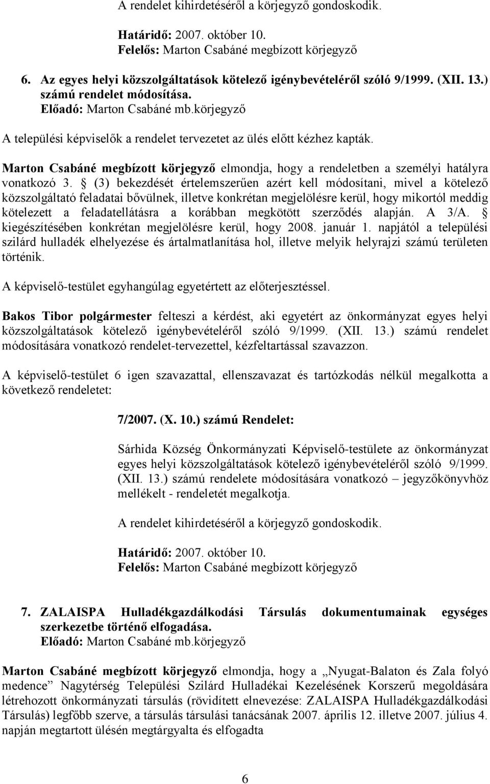 Marton Csabáné megbízott körjegyző elmondja, hogy a rendeletben a személyi hatályra vonatkozó 3.