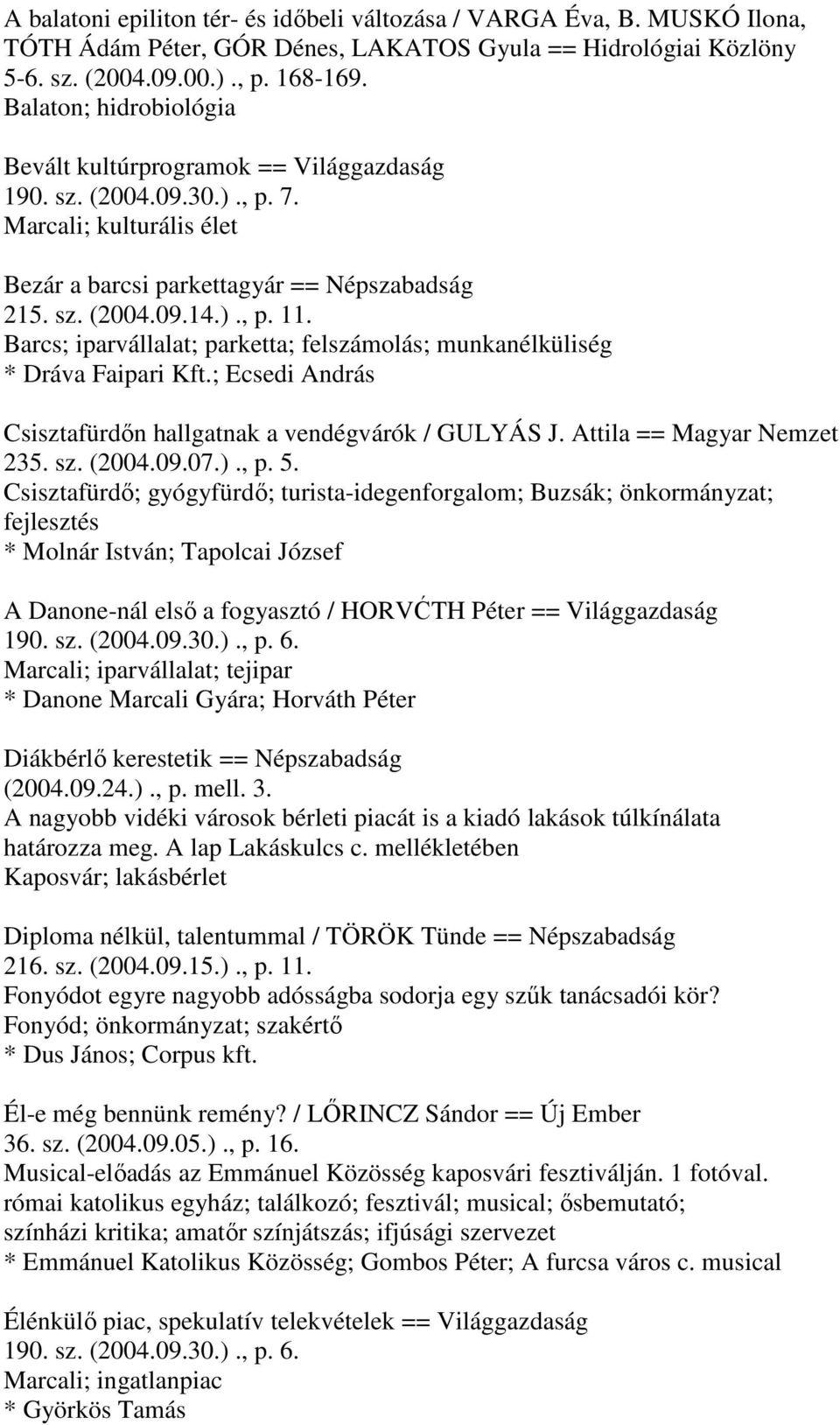 Barcs; iparvállalat; parketta; felszámolás; munkanélküliség * Dráva Faipari Kft.; Ecsedi András Csisztafürdőn hallgatnak a vendégvárók / GULYÁS J. Attila == Magyar Nemzet 235. sz. (2004.09.07.)., p.