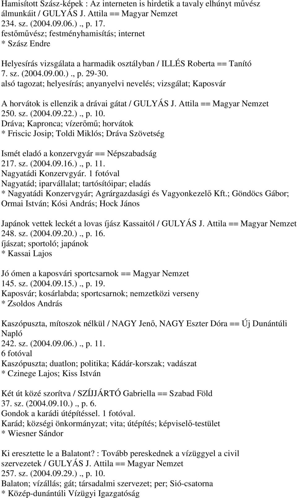 alsó tagozat; helyesírás; anyanyelvi nevelés; vizsgálat; Kaposvár A horvátok is ellenzik a drávai gátat / GULYÁS J. Attila == Magyar Nemzet 250. sz. (2004.09.22.)., p. 10.