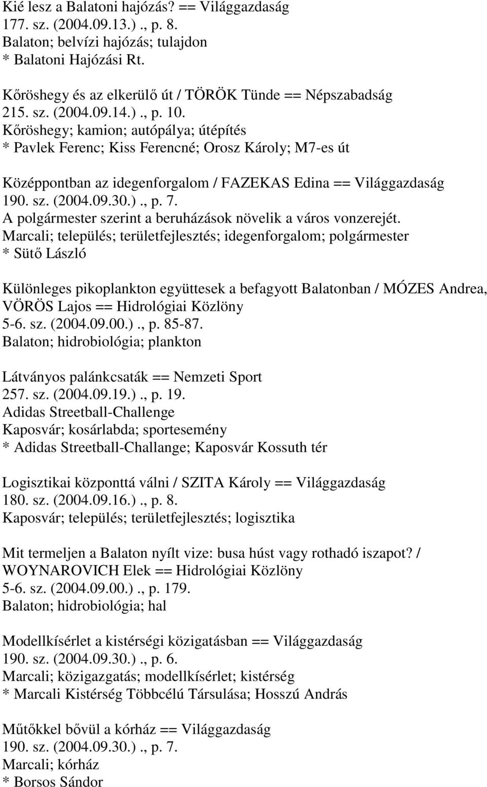 Kőröshegy; kamion; autópálya; útépítés * Pavlek Ferenc; Kiss Ferencné; Orosz Károly; M7-es út Középpontban az idegenforgalom / FAZEKAS Edina == Világgazdaság A polgármester szerint a beruházások