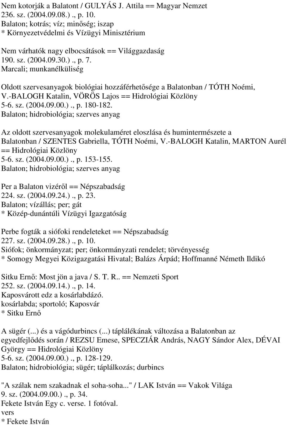 hozzáférhetősége a Balatonban / TÓTH Noémi, V.-BALOGH Katalin, VÖRÖS Lajos == Hidrológiai Közlöny 5-6. sz. (2004.09.00.)., p. 180-182.