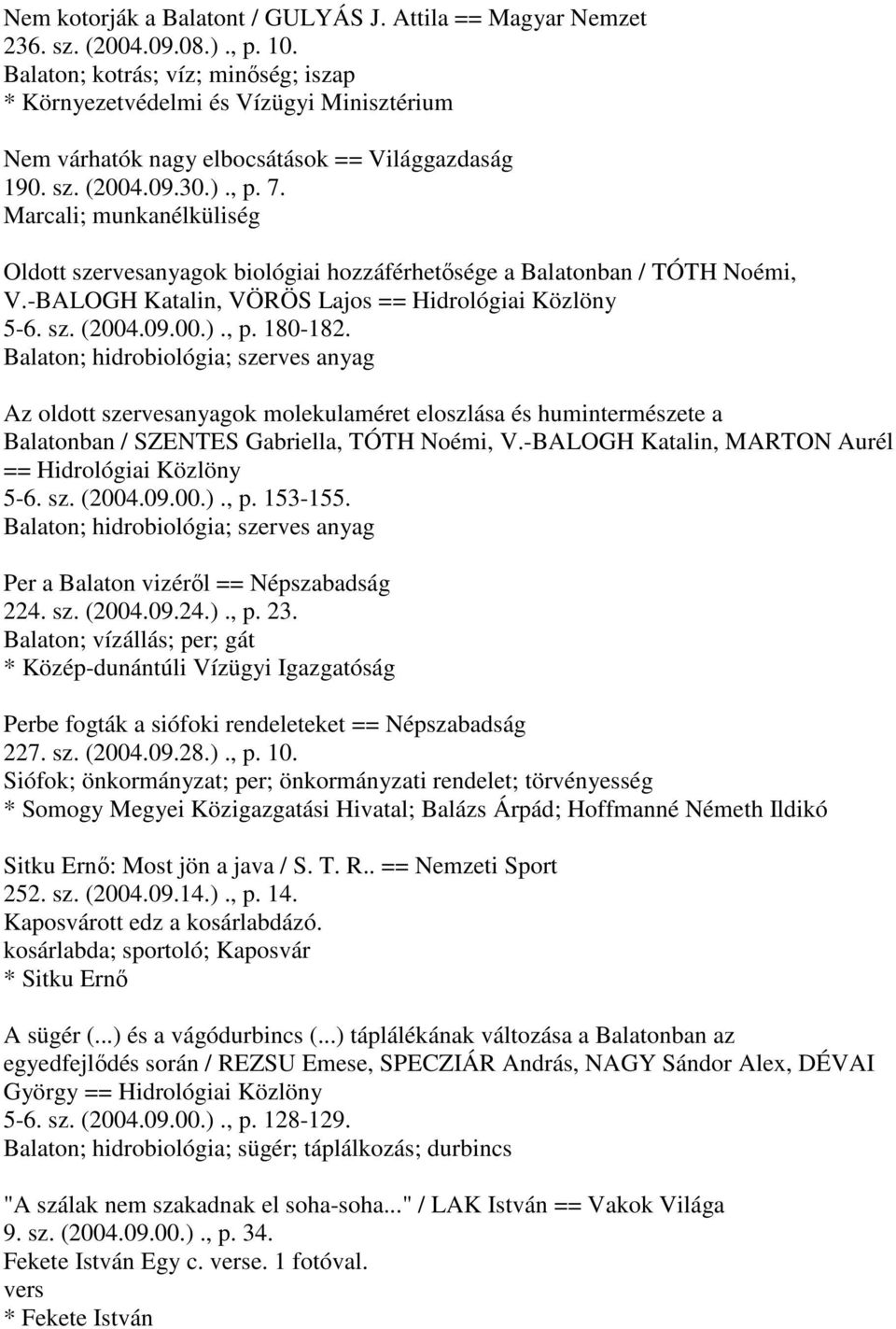 hozzáférhetősége a Balatonban / TÓTH Noémi, V.-BALOGH Katalin, VÖRÖS Lajos == Hidrológiai Közlöny 5-6. sz. (2004.09.00.)., p. 180-182.