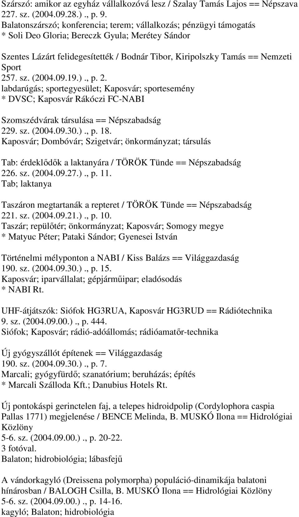 257. sz. (2004.09.19.)., p. 2. labdarúgás; sportegyesület; Kaposvár; sportesemény * DVSC; Kaposvár Rákóczi FC-NABI Szomszédvárak társulása == Népszabadság 229. sz. (2004.09.30.)., p. 18.