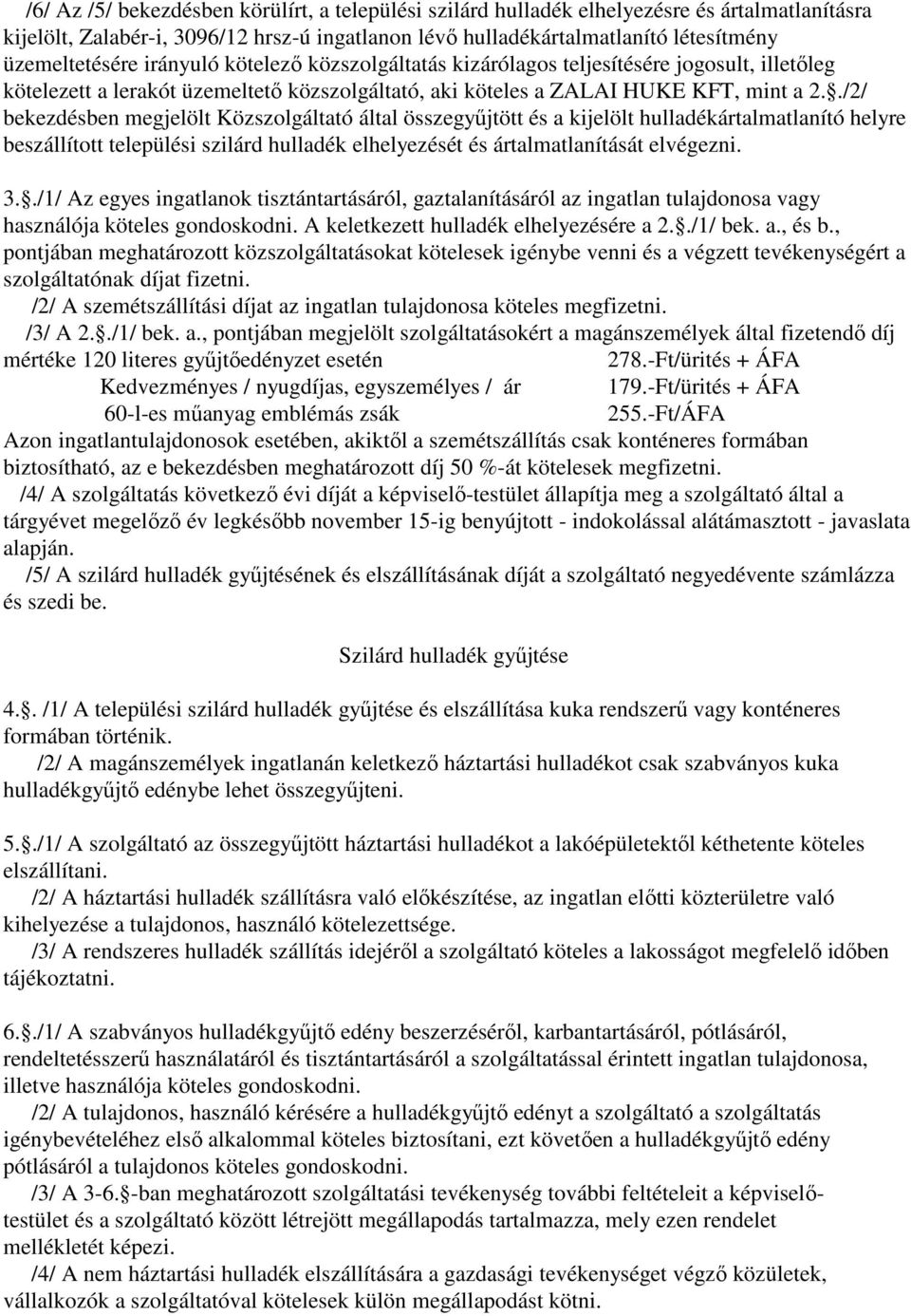 ./2/ bekezdésben megjelölt Közszolgáltató által összegyőjtött és a kijelölt hulladékártalmatlanító helyre beszállított települési szilárd hulladék elhelyezését és ártalmatlanítását elvégezni. 3.