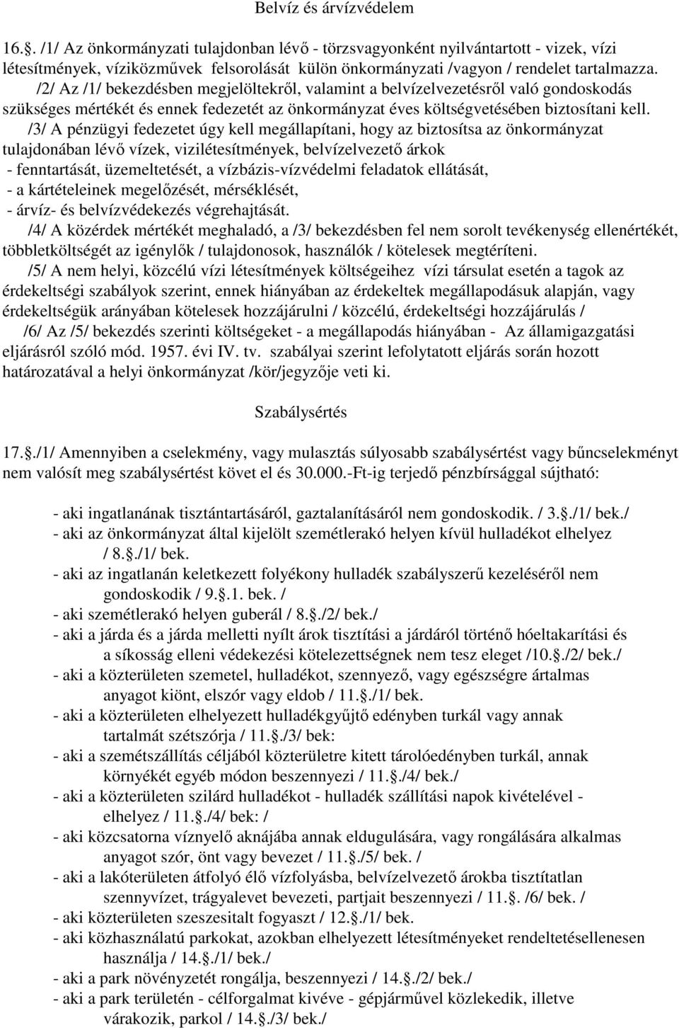 /2/ Az /1/ bekezdésben megjelöltekrıl, valamint a belvízelvezetésrıl való gondoskodás szükséges mértékét és ennek fedezetét az önkormányzat éves költségvetésében biztosítani kell.