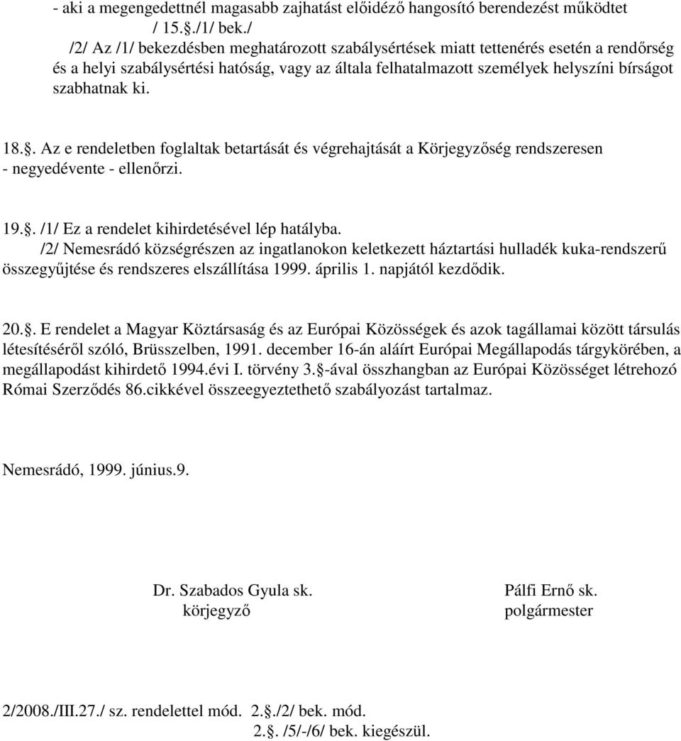 18.. Az e rendeletben foglaltak betartását és végrehajtását a Körjegyzıség rendszeresen - negyedévente - ellenırzi. 19.. /1/ Ez a rendelet kihirdetésével lép hatályba.