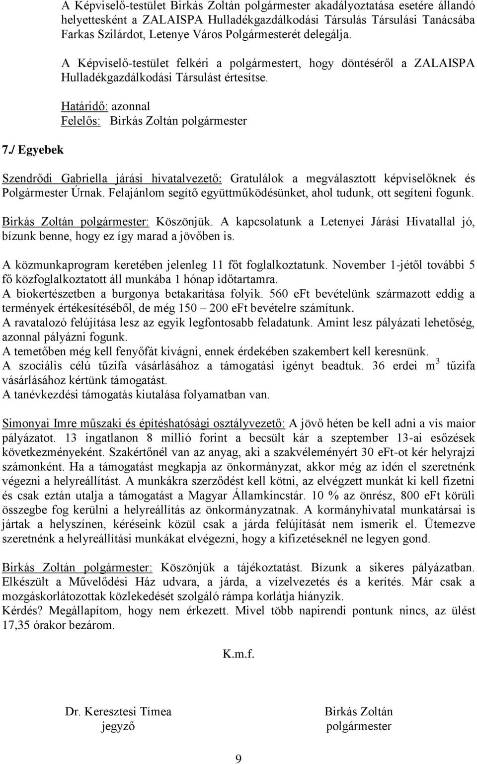 Szendrődi Gabriella járási hivatalvezető: Gratulálok a megválasztott képviselőknek és Polgármester Úrnak. Felajánlom segítő együttműködésünket, ahol tudunk, ott segíteni fogunk.