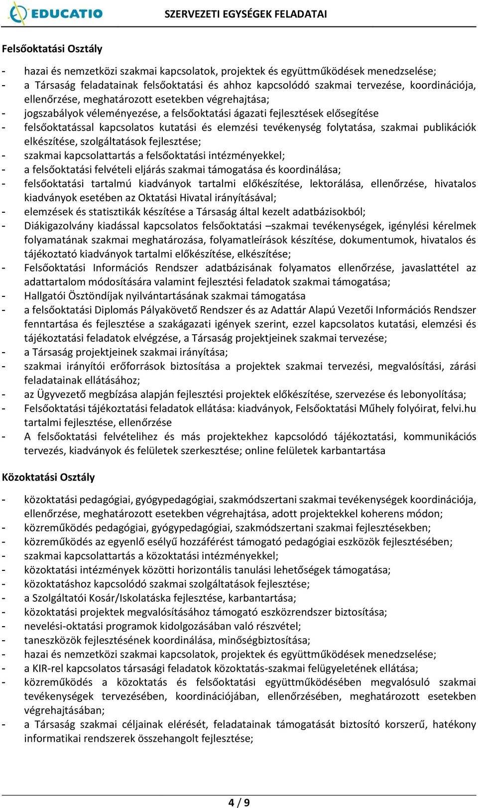 tevékenység folytatása, szakmai publikációk elkészítése, szolgáltatások fejlesztése; - szakmai kapcsolattartás a felsőoktatási intézményekkel; - a felsőoktatási felvételi eljárás szakmai támogatása