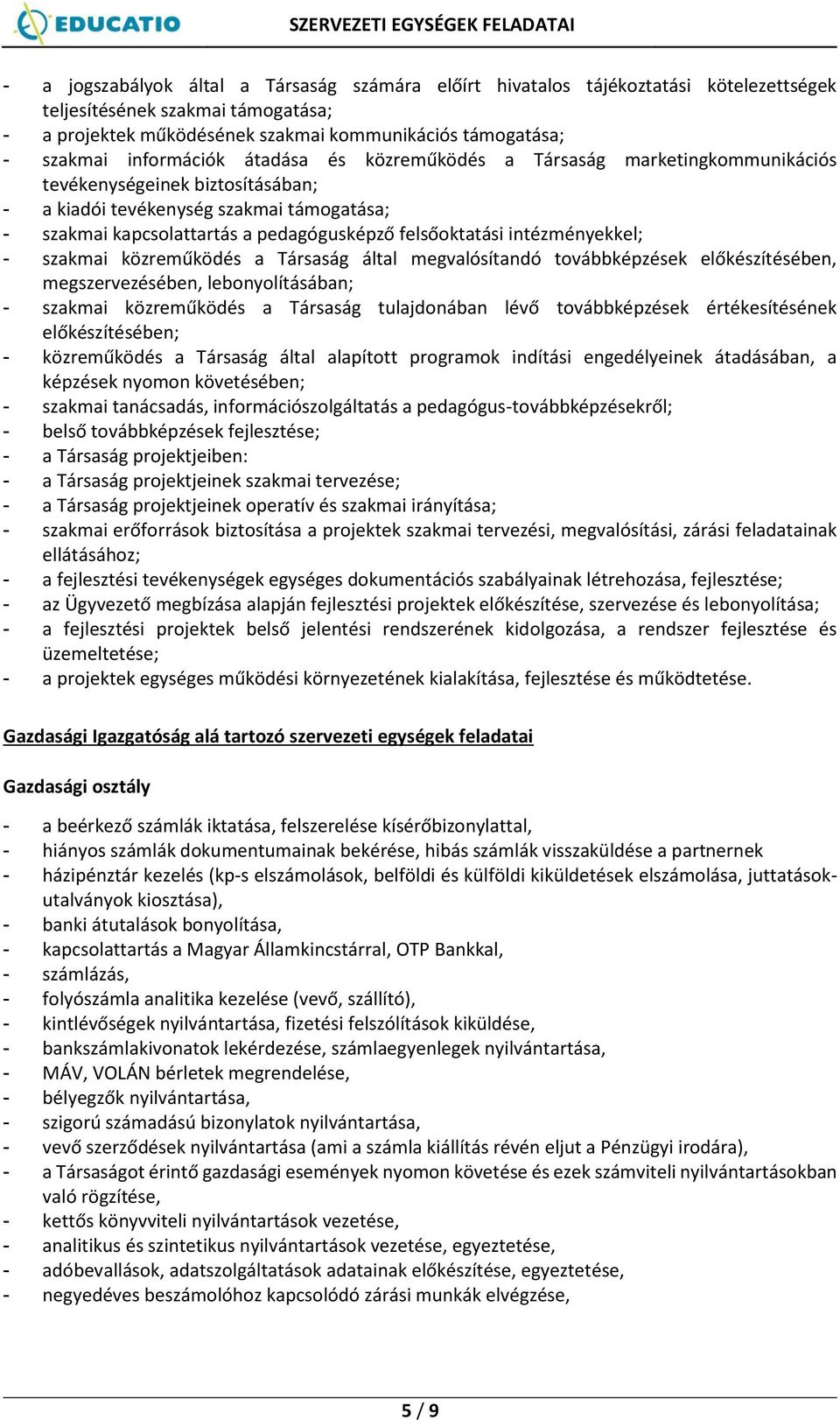 felsőoktatási intézményekkel; - szakmai közreműködés a Társaság által megvalósítandó továbbképzések előkészítésében, megszervezésében, lebonyolításában; - szakmai közreműködés a Társaság tulajdonában