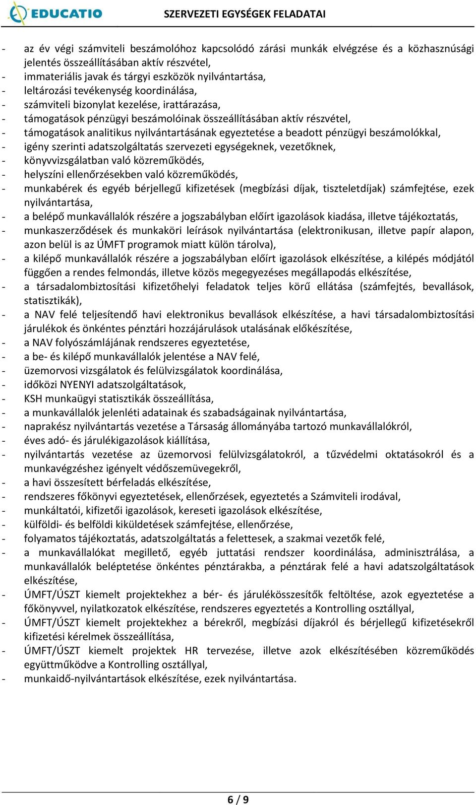 egyeztetése a beadott pénzügyi beszámolókkal, - igény szerinti adatszolgáltatás szervezeti egységeknek, vezetőknek, - könyvvizsgálatban való közreműködés, - helyszíni ellenőrzésekben való