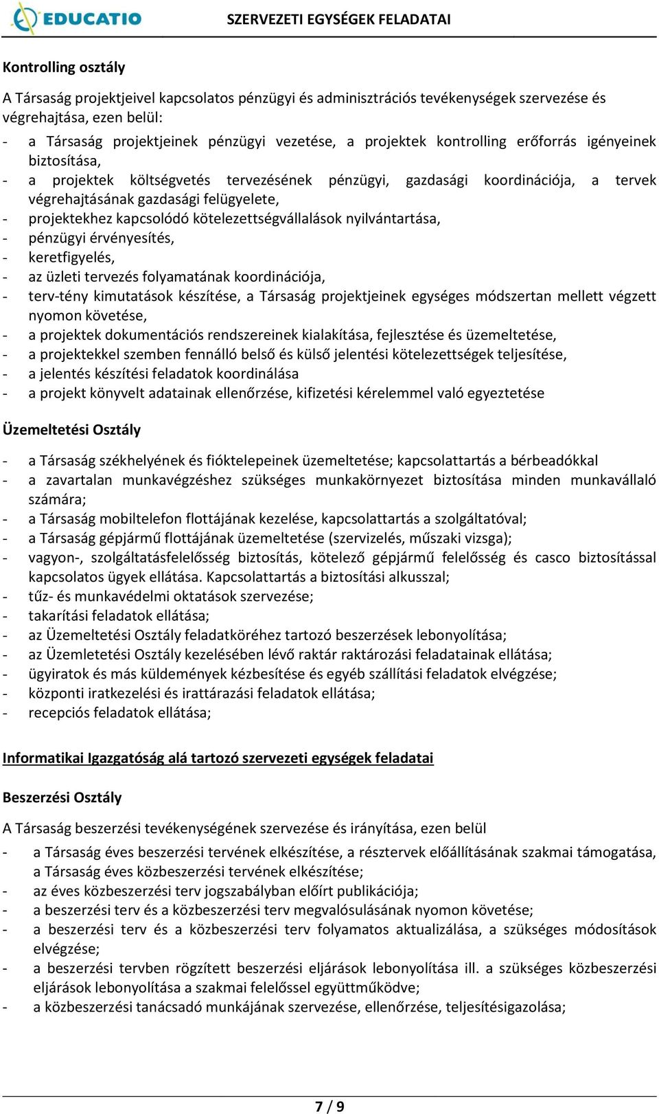 kötelezettségvállalások nyilvántartása, - pénzügyi érvényesítés, - keretfigyelés, - az üzleti tervezés folyamatának koordinációja, - terv-tény kimutatások készítése, a Társaság projektjeinek egységes