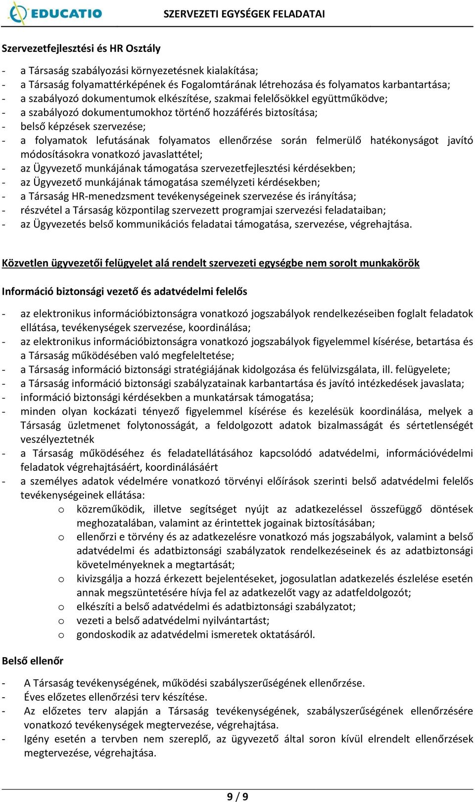 ellenőrzése során felmerülő hatékonyságot javító módosításokra vonatkozó javaslattétel; - az Ügyvezető munkájának támogatása szervezetfejlesztési kérdésekben; - az Ügyvezető munkájának támogatása
