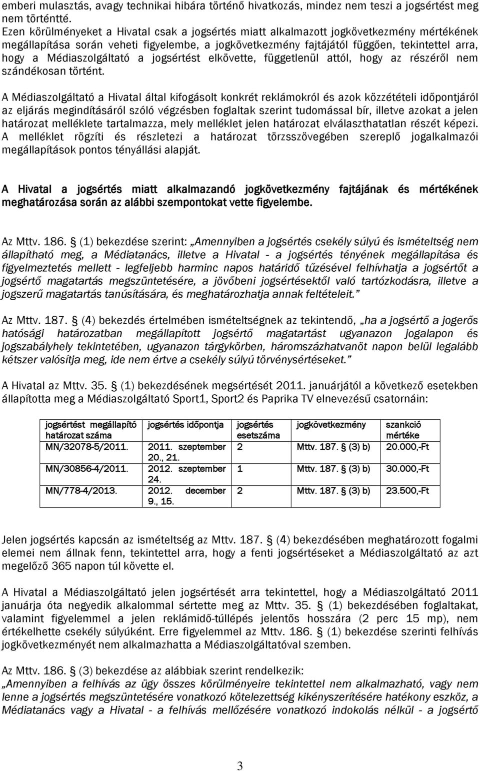 Médiaszolgáltató a jogsértést elkövette, függetlenül attól, hogy az részéről nem szándékosan történt.