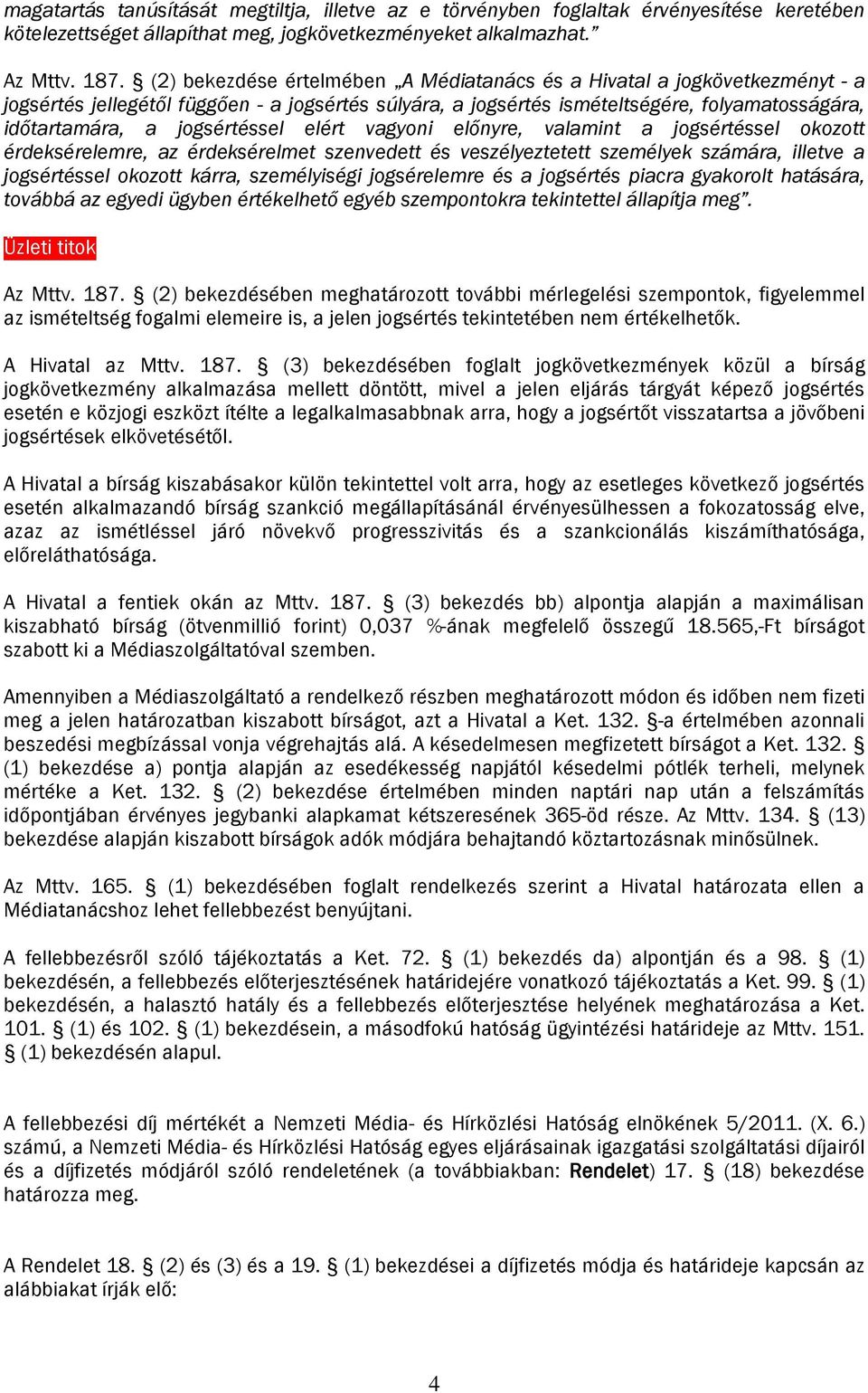 jogsértéssel elért vagyoni előnyre, valamint a jogsértéssel okozott érdeksérelemre, az érdeksérelmet szenvedett és veszélyeztetett személyek számára, illetve a jogsértéssel okozott kárra,