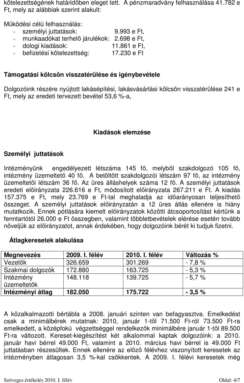 230 e Ft Támogatási kölcsön visszatérülése és igénybevétele Dolgozóink részére nyújtott lakásépítési, lakásvásárlási kölcsön visszatérülése 241 e Ft, mely az eredeti tervezett bevétel 53,6 %-a,