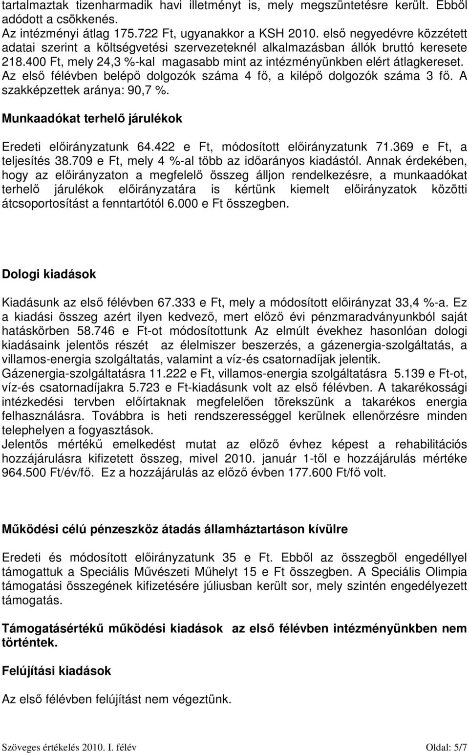 Az első félévben belépő dolgozók száma 4 fő, a kilépő dolgozók száma 3 fő. A szakképzettek aránya: 90,7 %. Munkaadókat terhelő járulékok Eredeti unk 64.422 e Ft, módosított unk 71.