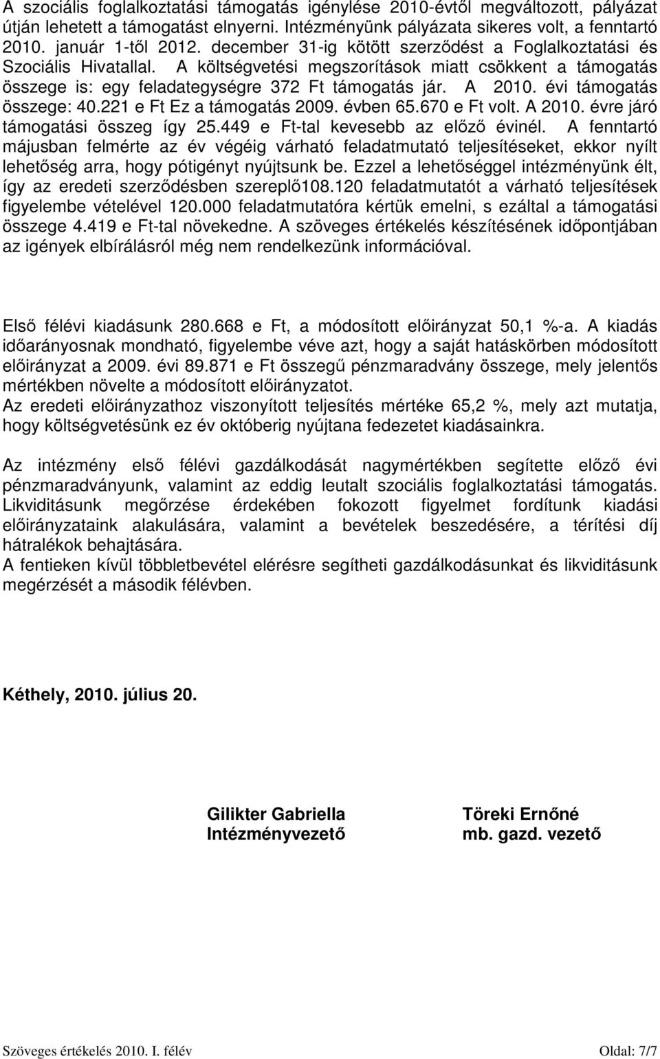 évi támogatás összege: 40.221 e Ft Ez a támogatás 2009. évben 65.670 e Ft volt. A 2010. évre járó támogatási összeg így 25.449 e Ft-tal kevesebb az előző évinél.
