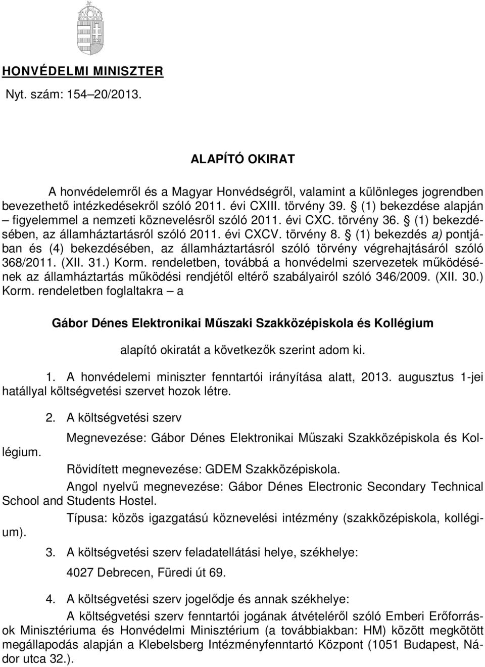 (1) bekezdés a) pontjában és (4) bekezdésében, az államháztartásról szóló törvény végrehajtásáról szóló 368/2011. (XII. 31.) Korm.