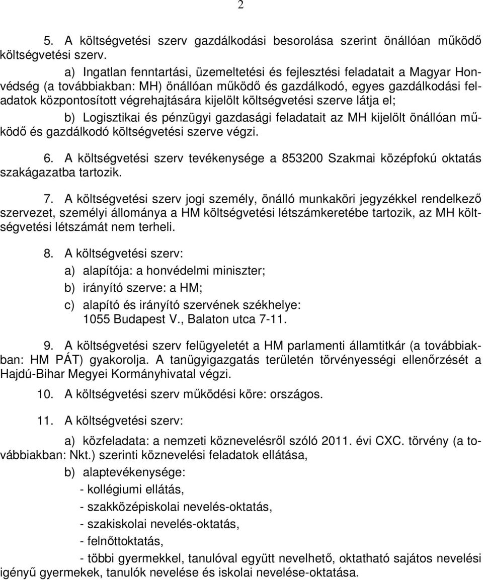 kijelölt költségvetési szerve látja el; b) Logisztikai és pénzügyi gazdasági feladatait az MH kijelölt önállóan működő és gazdálkodó költségvetési szerve végzi. 6.