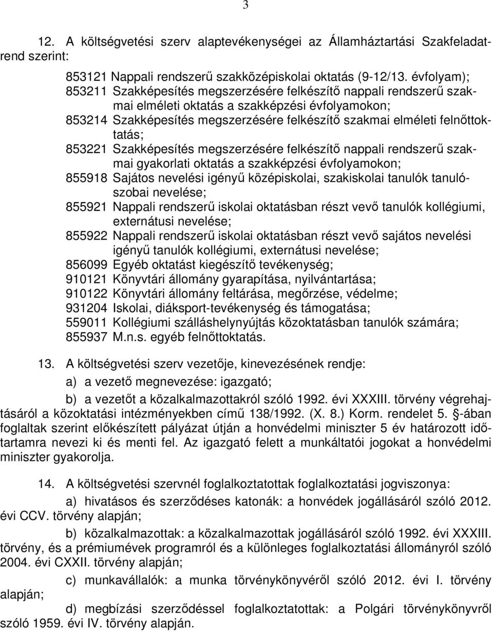 felnőttoktatás; 853221 Szakképesítés megszerzésére felkészítő nappali rendszerű szakmai gyakorlati oktatás a szakképzési évfolyamokon; 855918 Sajátos nevelési igényű középiskolai, szakiskolai tanulók