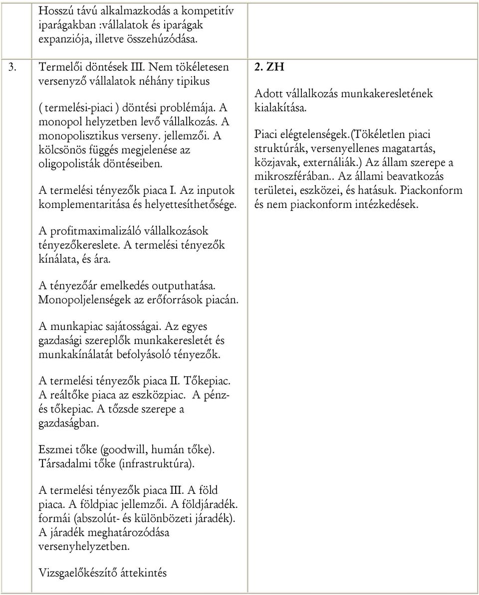 A kölcsönös függés megjelenése az oligopolisták döntéseiben. A termelési tényezők piaca I. Az inputok komplementaritása és helyettesíthetősége. 2. ZH Adott vállalkozás munkakeresletének kialakítása.