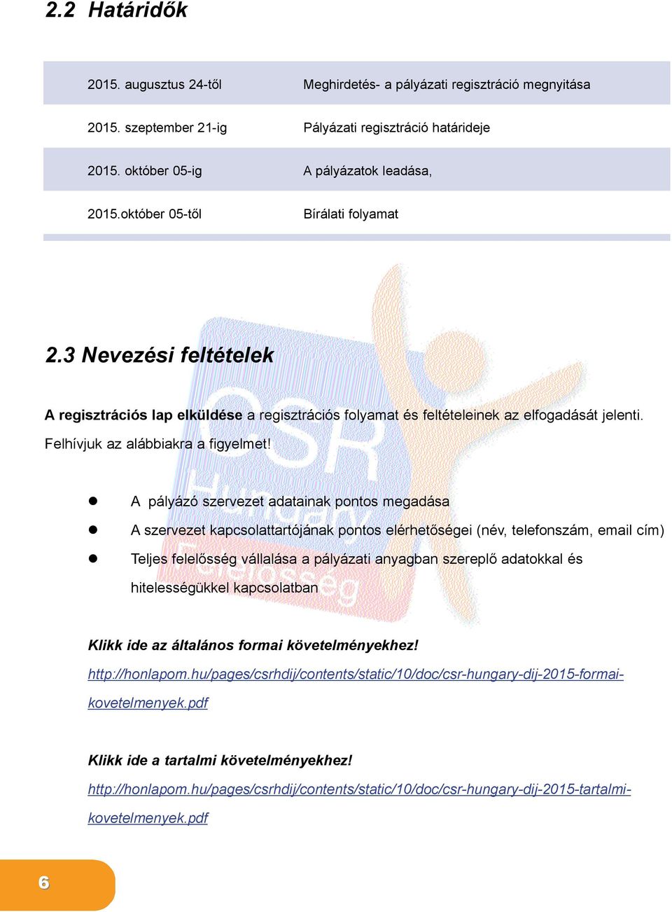 A pályázó szervezet adatainak pontos megadása A szervezet kapcsolattartójának pontos elérhetőségei (név, telefonszám, email cím) Teljes felelősség vállalása a pályázati anyagban szereplő adatokkal és