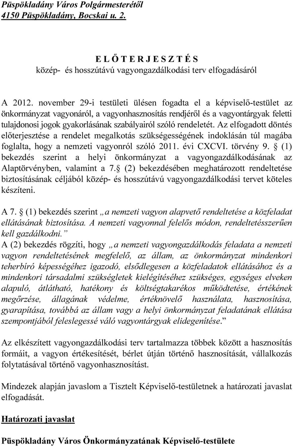 rendeletét. Az elfogadott döntés előterjesztése a rendelet megalkotás szükségességének indoklásán túl magába foglalta, hogy a nemzeti vagyonról szóló 2011. évi CXCVI. törvény 9.