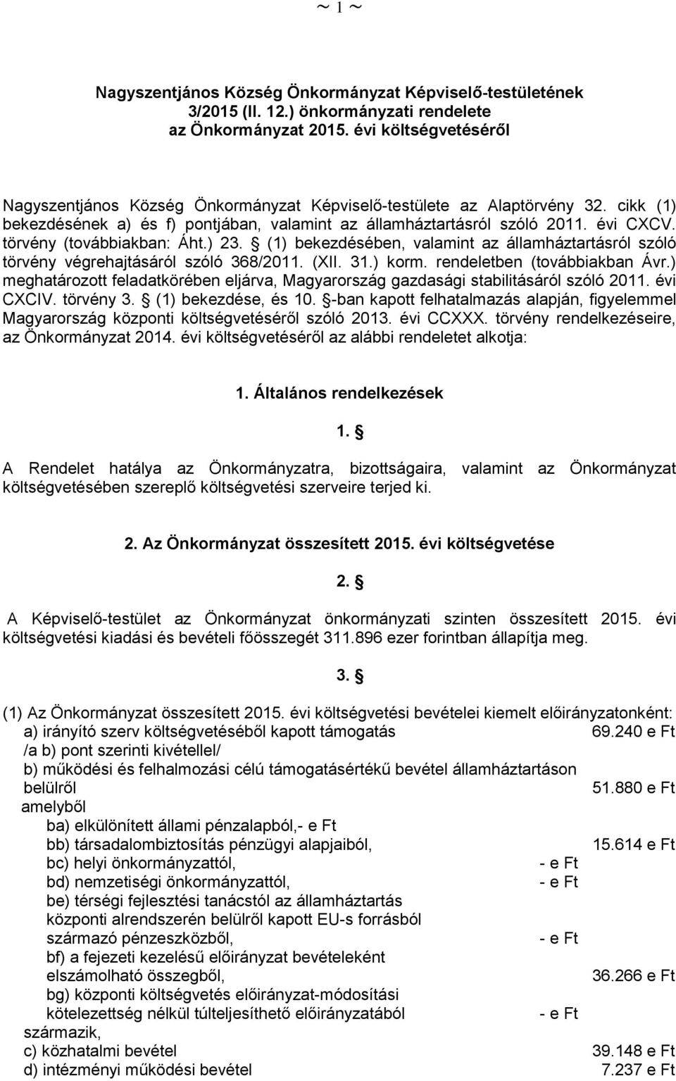 törvény (továbbiakban: Áht.) 23. (1) bekezdésében, valamint az államháztartásról szóló törvény végrehajtásáról szóló 368/2011. (XII. 31.) korm. rendeletben (továbbiakban Ávr.