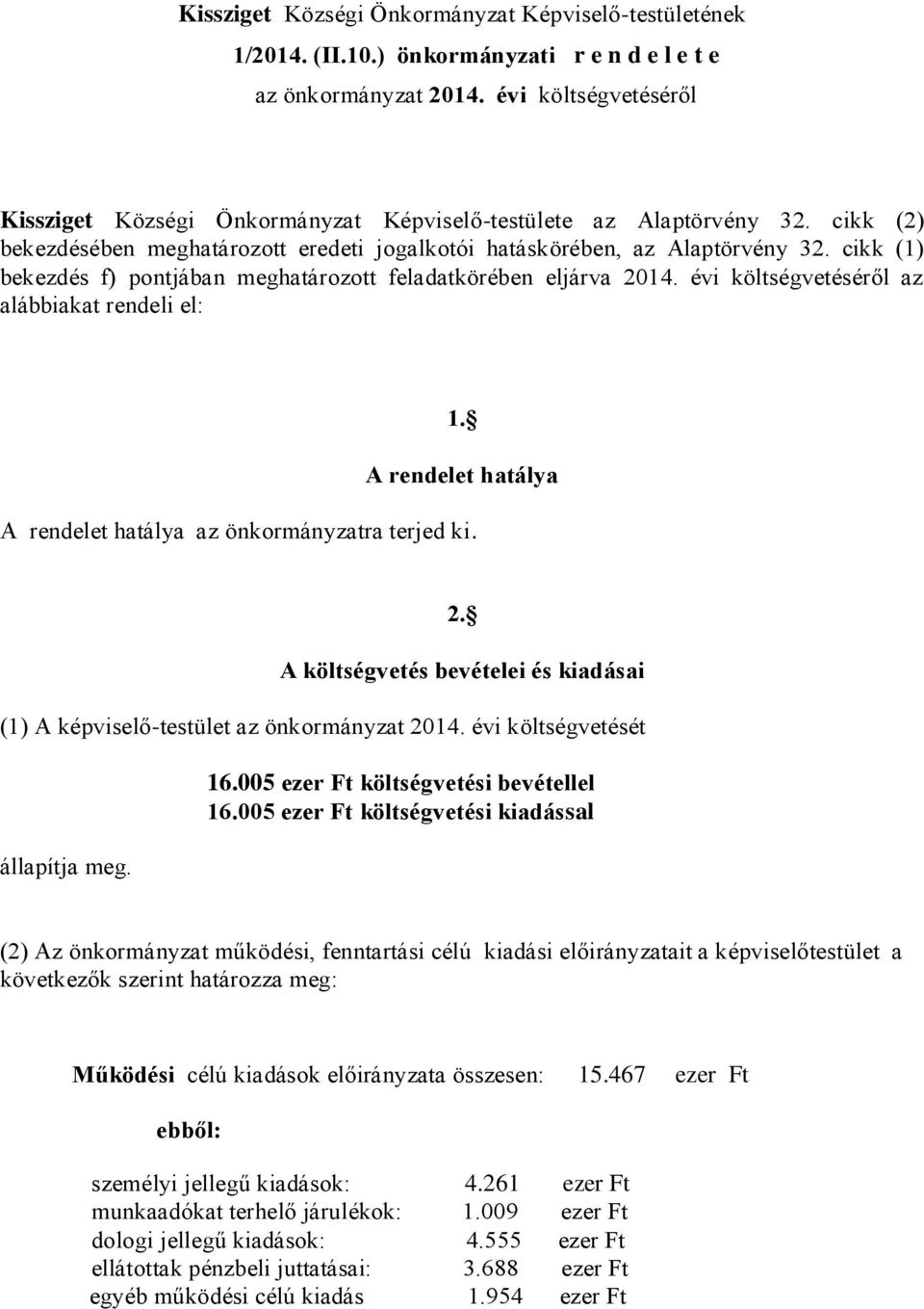 cikk (1) bekezdés f) pontjában meghatározott feladatkörében eljárva 2014. évi költségvetéséről az alábbiakat rendeli el: 1. A rendelet hatálya A rendelet hatálya az önkormányzatra terjed ki. 2. A költségvetés bevételei és kiadásai (1) A képviselő-testület az önkormányzat 2014.