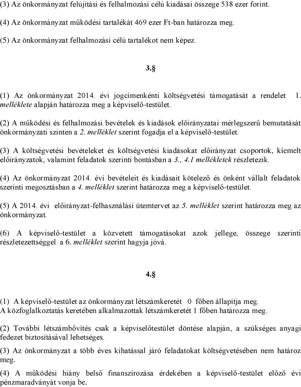melléklete alapján határozza meg a képviselő-testület. (2) A működési és felhalmozási bevételek és kiadások előirányzatai mérlegszerű bemutatását önkormányzati szinten a 2.