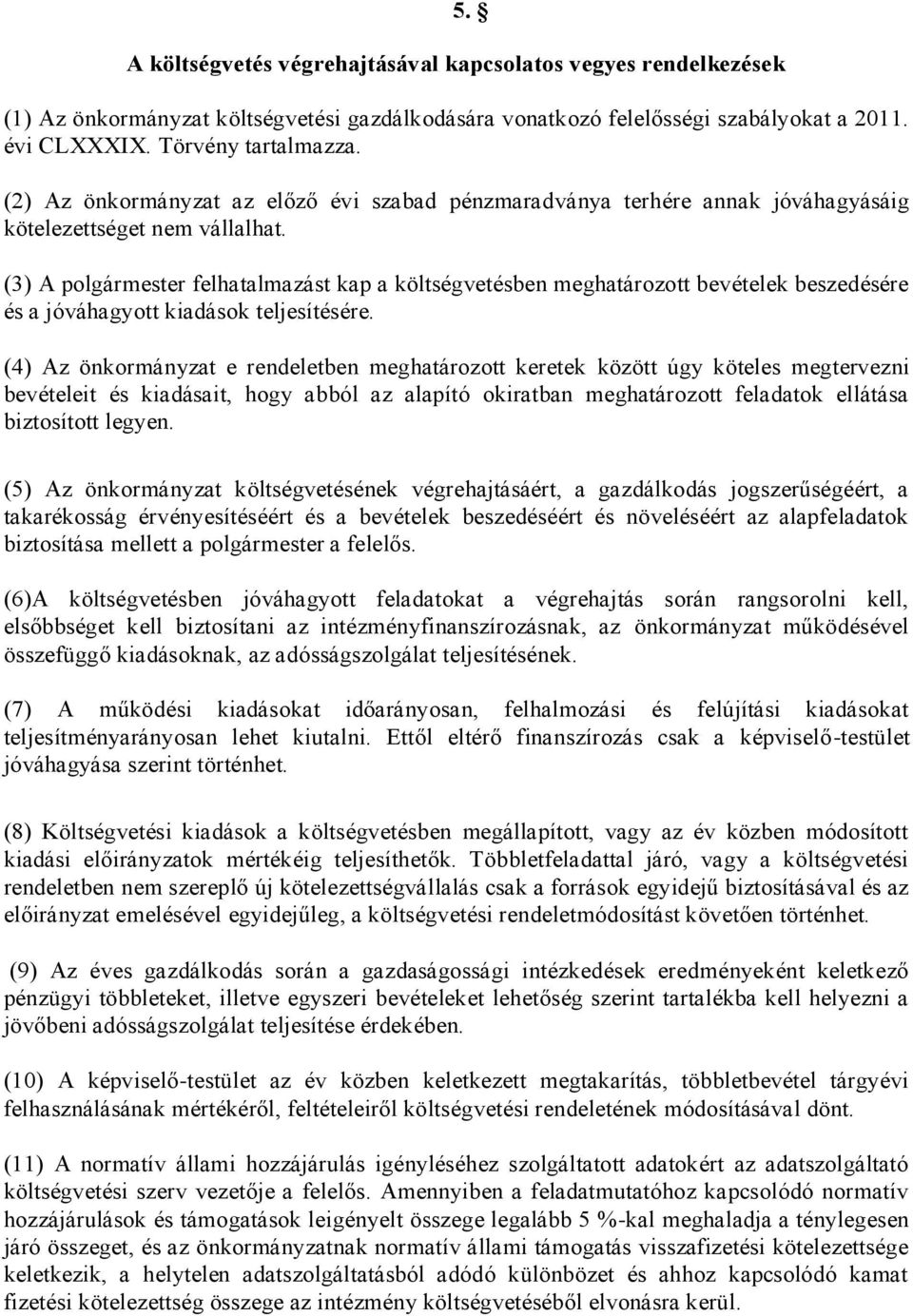 (3) A polgármester felhatalmazást kap a költségvetésben meghatározott bevételek beszedésére és a jóváhagyott kiadások teljesítésére.