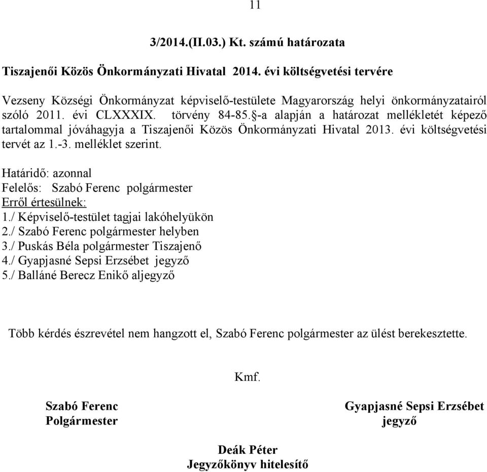 -a alapján a határozat mellékletét képező tartalommal jóváhagyja a Tiszajenői Közös Önkormányzati Hivatal 2013. évi költségvetési tervét az 1.-3. melléklet szerint.