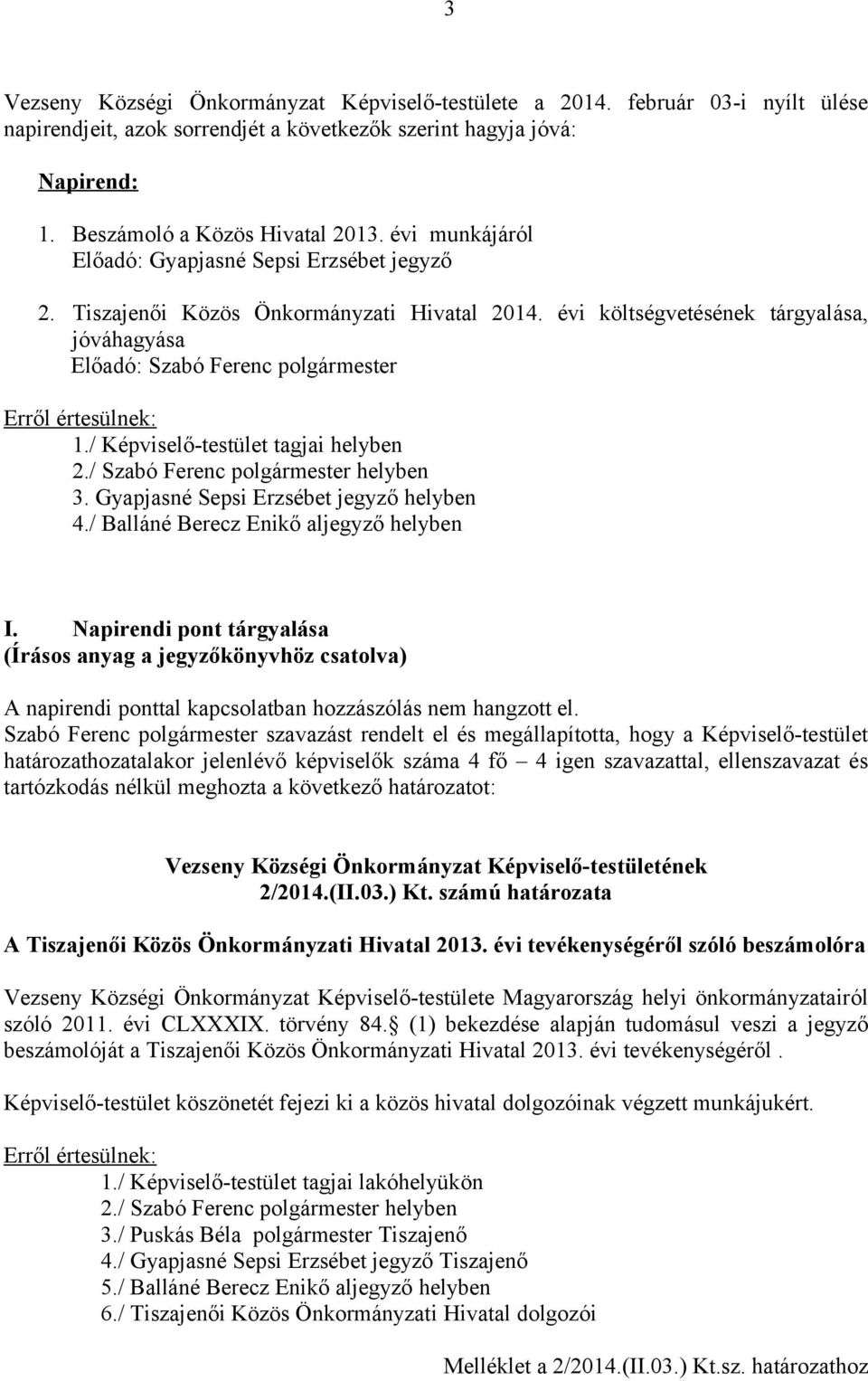 évi költségvetésének tárgyalása, jóváhagyása Előadó: Szabó Ferenc polgármester Erről értesülnek: 1./ Képviselő-testület tagjai helyben 2./ Szabó Ferenc polgármester helyben 3.