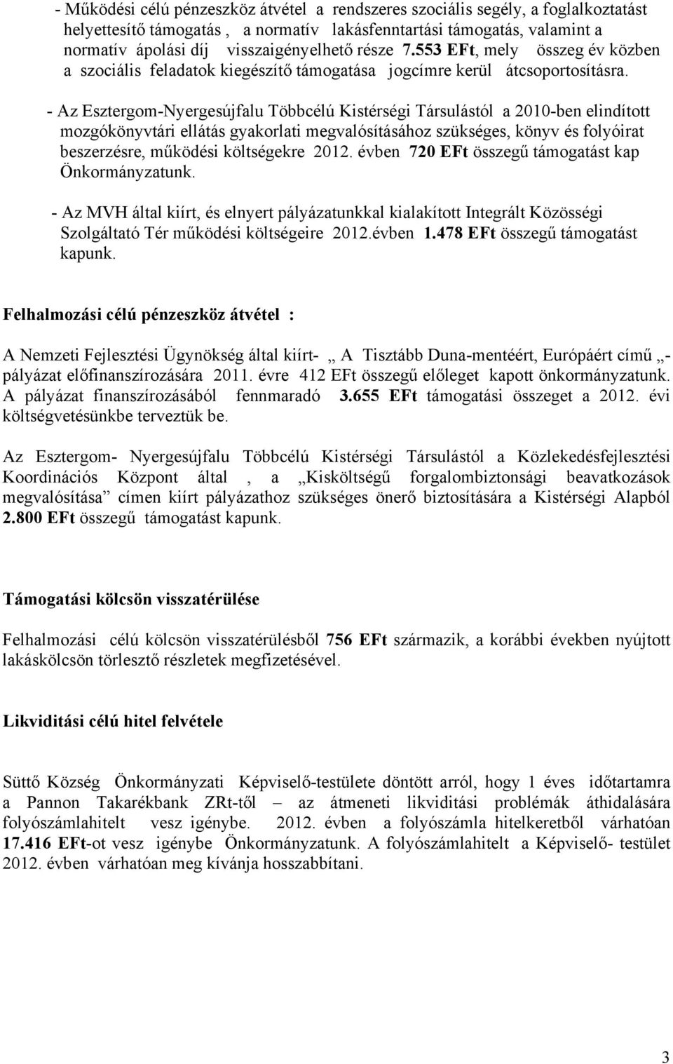 - Az Esztergom-Nyergesújfalu Többcélú Kistérségi Társulástól a 2010-ben elindított mozgókönyvtári ellátás gyakorlati megvalósításához szükséges, könyv és folyóirat beszerzésre, működési költségekre