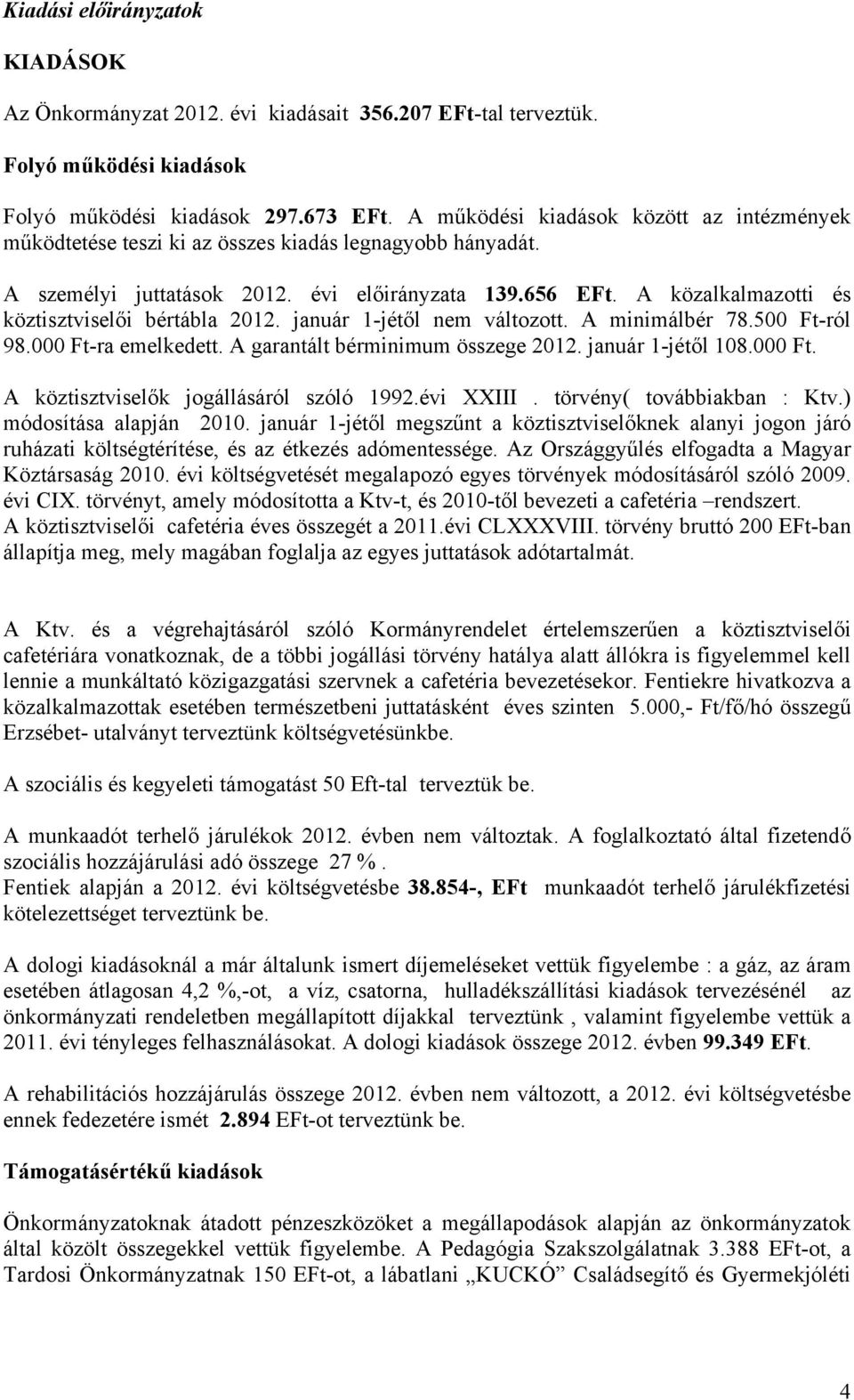 A közalkalmazotti és köztisztviselői bértábla 2012. január 1-jétől nem változott. A minimálbér 78.500 Ft-ról 98.000 Ft-ra emelkedett. A garantált bérminimum összege 2012. január 1-jétől 108.000 Ft. A köztisztviselők jogállásáról szóló 1992.