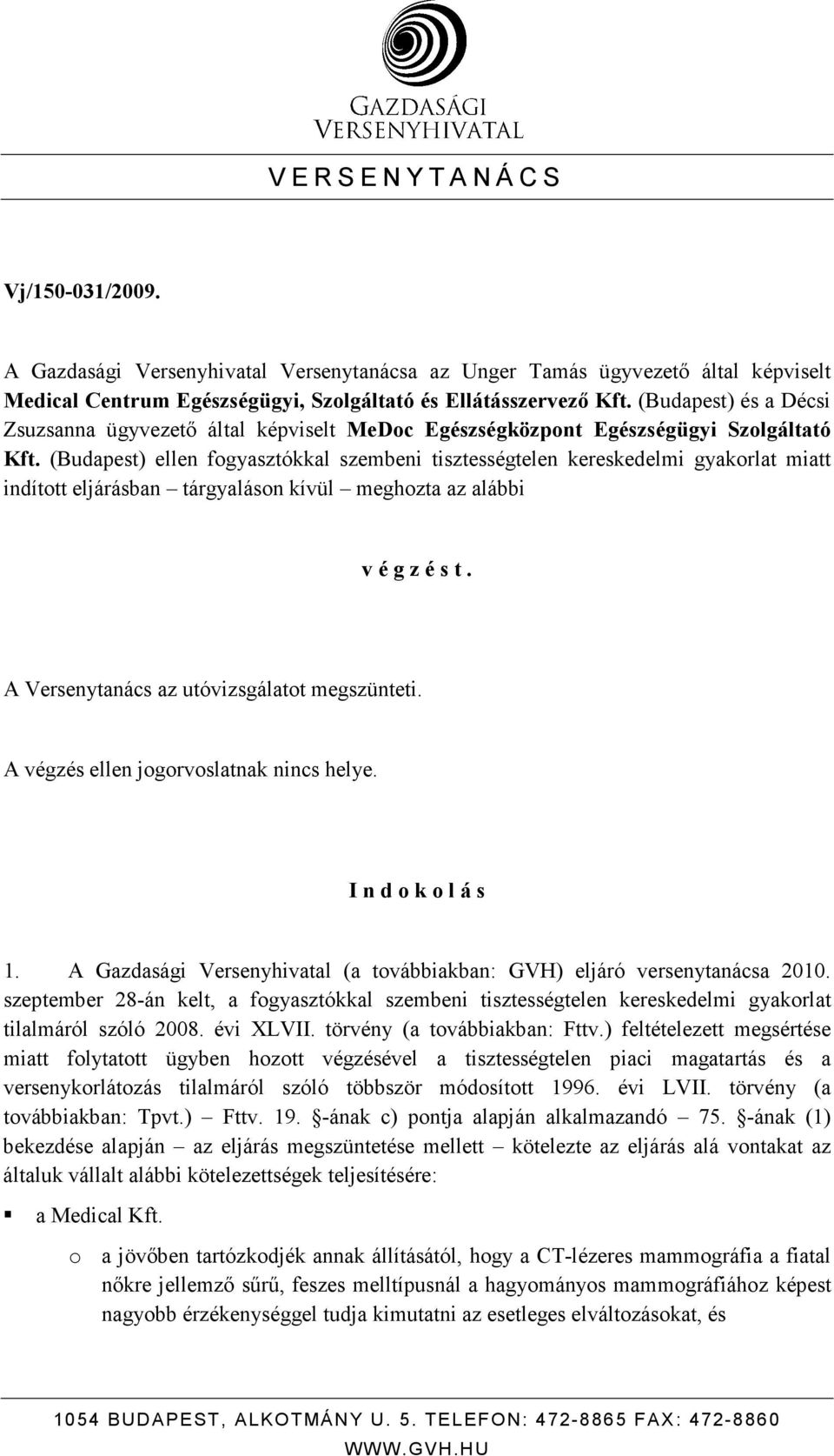 (Budapest) ellen fogyasztókkal szembeni tisztességtelen kereskedelmi gyakorlat miatt indított eljárásban tárgyaláson kívül meghozta az alábbi v é g z é s t.