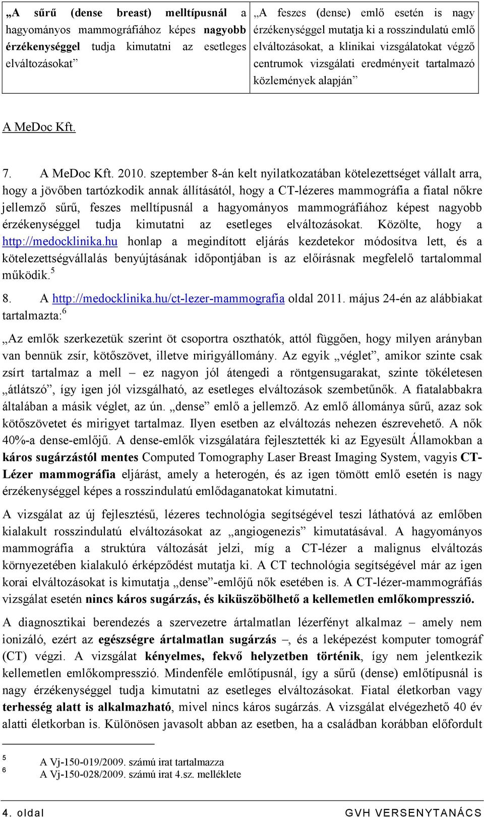 szeptember 8-án kelt nyilatkozatában kötelezettséget vállalt arra, hogy a jövıben tartózkodik annak állításától, hogy a CT-lézeres mammográfia a fiatal nıkre jellemzı sőrő, feszes melltípusnál a