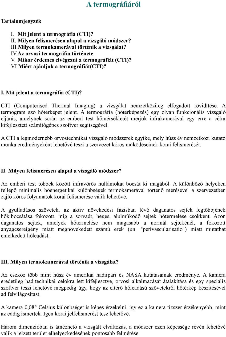 CTI (Computerised Thermal Imaging) a vizsgálat nemzetközileg elfogadott rövidítése. A termogram szó hőtérképet jelent.