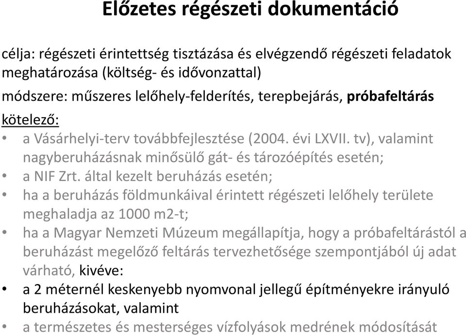 által kezelt beruházás esetén; ha a beruházás földmunkáival érintett régészeti lelőhely területe meghaladja az 1000 m2-t; ha a Magyar Nemzeti Múzeum megállapítja, hogy a próbafeltárástól a