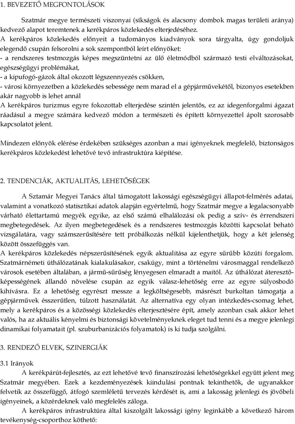 ülő életmódból származó testi elváltozásokat, egészségügyi problémákat, - a kipufogó-gázok által okozott légszennyezés csökken, - városi környezetben a közlekedés sebessége nem marad el a
