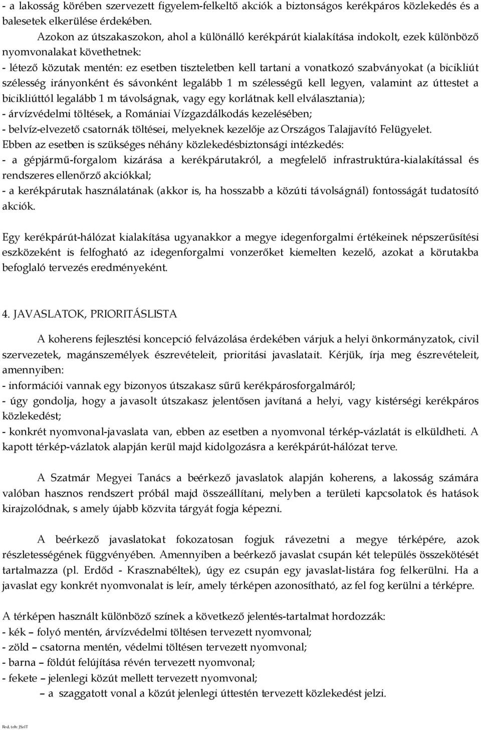 szabványokat (a bicikliút szélesség irányonként és sávonként legalább 1 m szélességű kell legyen, valamint az úttestet a bicikliúttól legalább 1 m távolságnak, vagy egy korlátnak kell elválasztania);