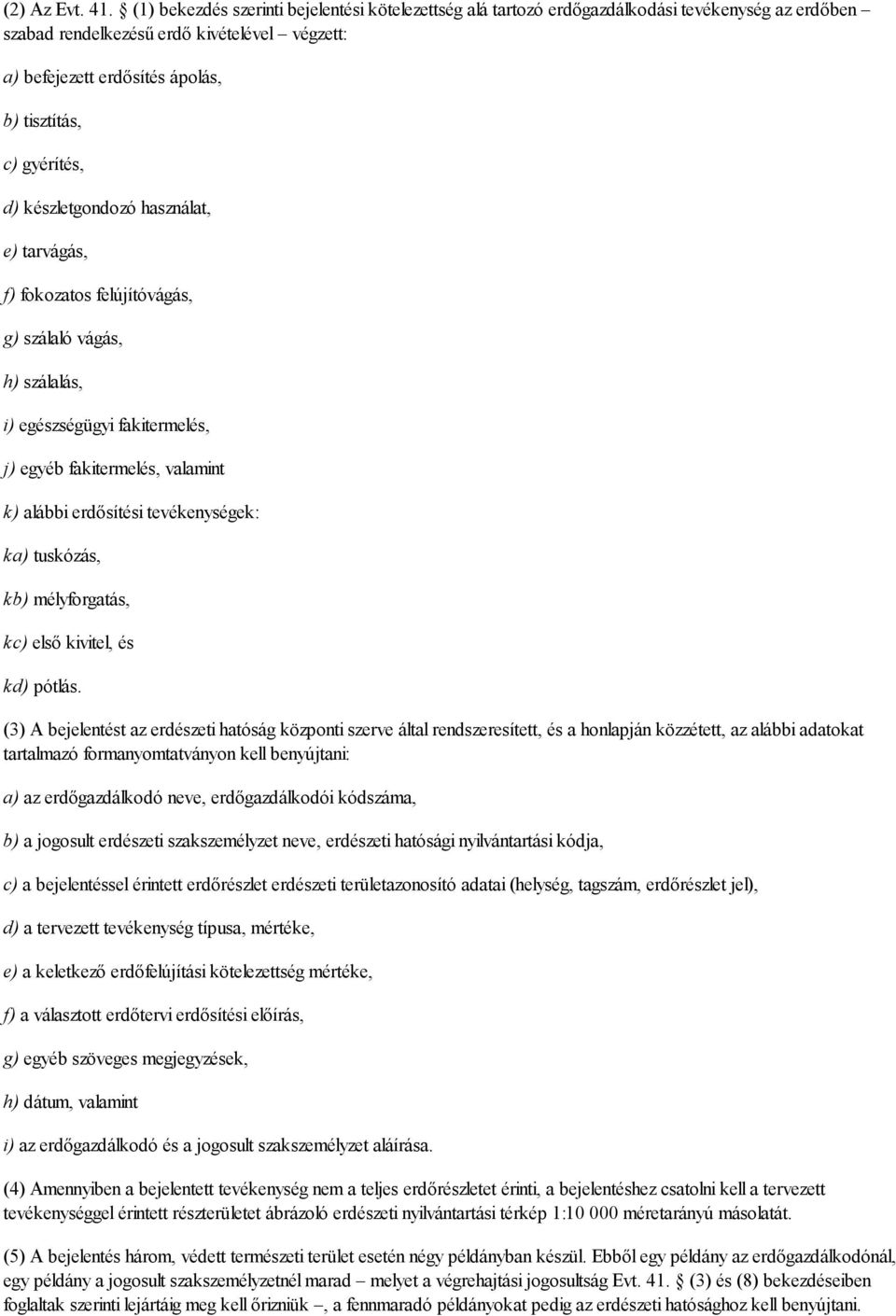 gyérítés, d) készletgondozó használat, e) tarvágás, f) fokozatos felújítóvágás, g) szálaló vágás, h) szálalás, i) egészségügyi fakitermelés, j) egyéb fakitermelés, valamint k) alábbi erdősítési
