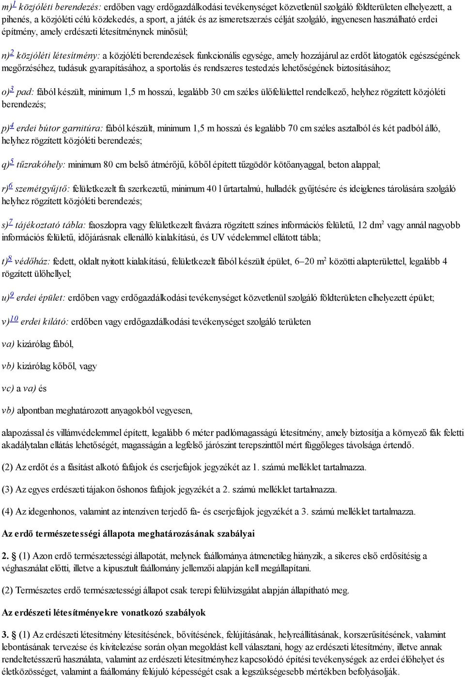 látogatók egészségének megőrzéséhez, tudásuk gyarapításához, a sportolás és rendszeres testedzés lehetőségének biztosításához; o) 3 pad: fából készült, minimum 1,5 m hosszú, legalább 30 cm széles