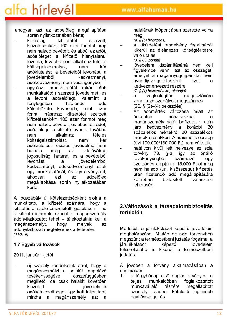 (akár több munkáltatótól) szerzett jövedelmet, és a levont adó(előleg), valamint a ténylegesen fizetendő adó e kevesebb, mint ezer forint, másrészt kifizetőtől szerzett kifizetésenként 100 ezer