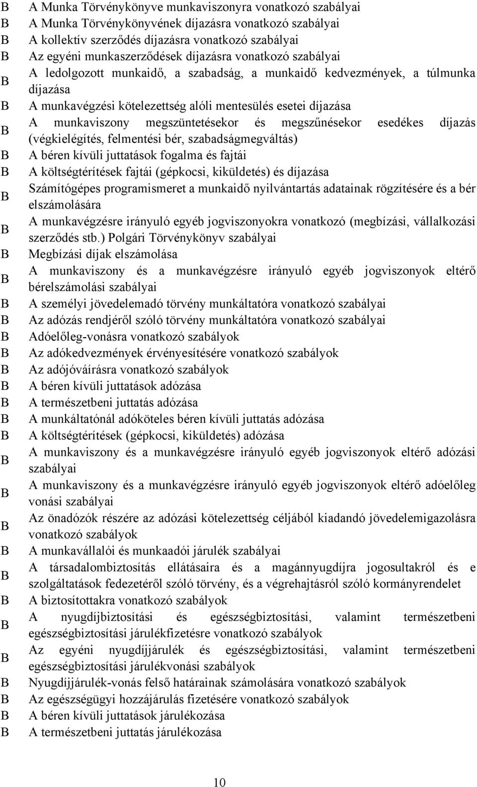 megszüntetésekor és megszűnésekor esedékes díjazás (végkielégítés, felmentési bér, szabadságmegváltás) A béren kívüli juttatások fogalma és fajtái A költségtérítések fajtái (gépkocsi, kiküldetés) és