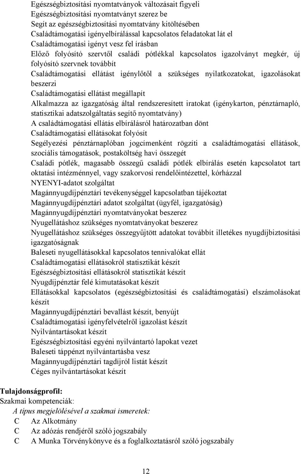 igénylőtől a szükséges nyilatkozatokat, igazolásokat beszerzi saládtámogatási ellátást megállapít Alkalmazza az igazgatóság által rendszeresített iratokat (igénykarton, pénztárnapló, statisztikai