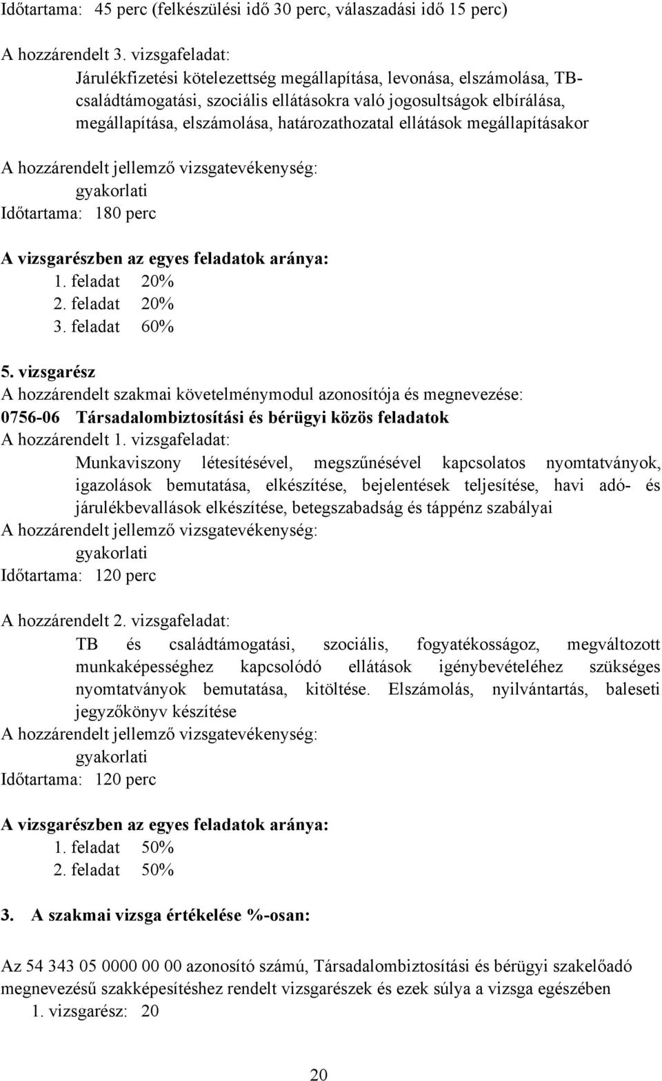 ellátások megállapításakor gyakorlati Időtartama: 180 perc A vizsgarészben az egyes feladatok aránya: 1. feladat 20% 2. feladat 20% 3. feladat 60% 5.