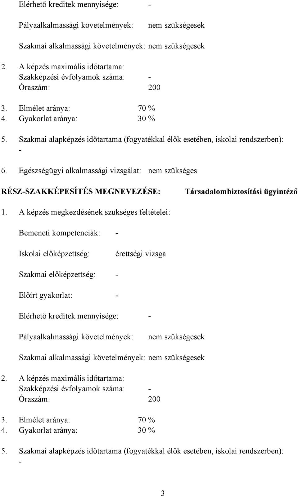 Szakmai alapképzés időtartama (fogyatékkal élők esetében, iskolai rendszerben): 6. Egészségügyi alkalmassági vizsgálat: nem szükséges RÉSZSZAKKÉPESÍTÉS MEGNEVEZÉSE: Társadalombiztosítási ügyintéző 1.