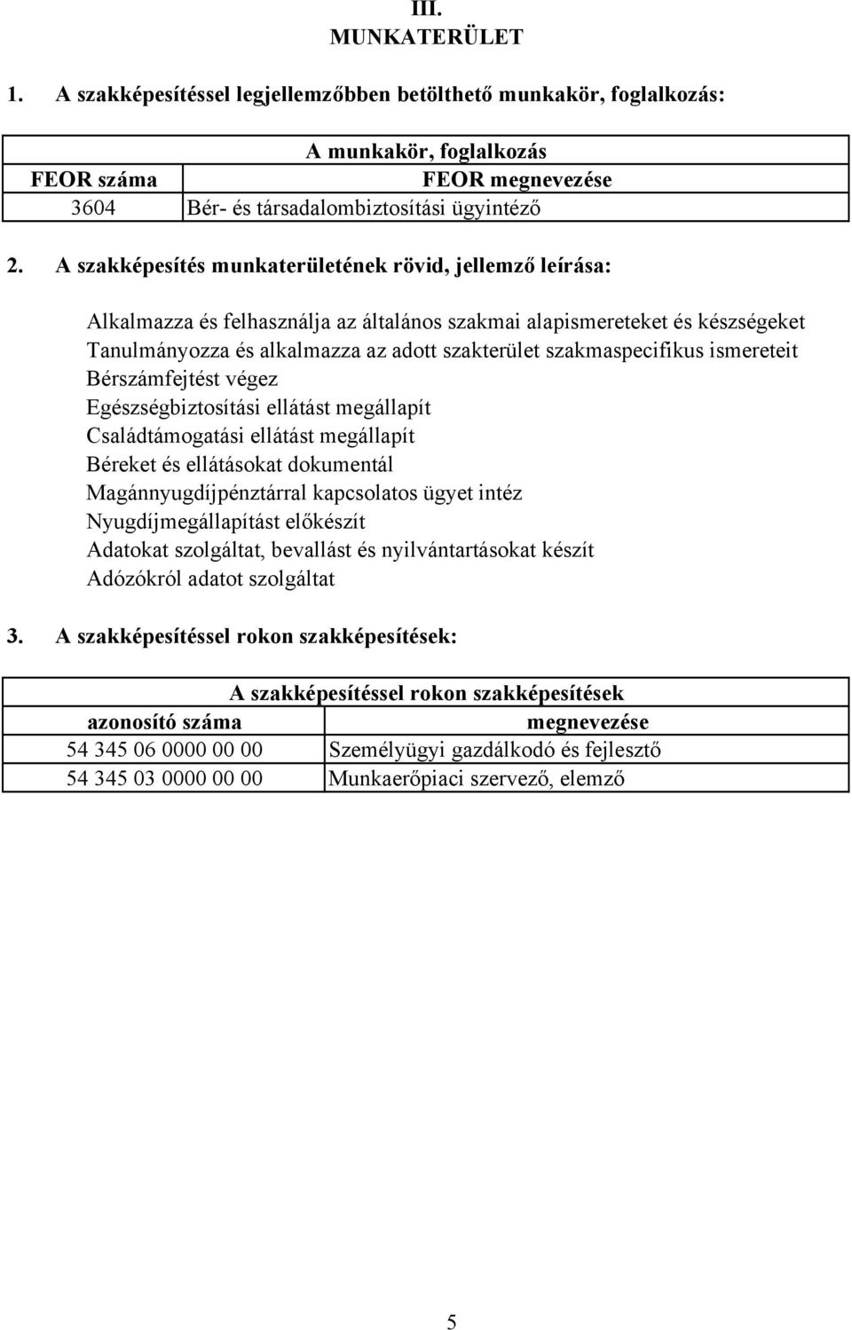 szakmaspecifikus ismereteit érszámfejtést végez Egészségbiztosítási ellátást megállapít saládtámogatási ellátást megállapít éreket és ellátásokat dokumentál Magánnyugdíjpénztárral kapcsolatos ügyet